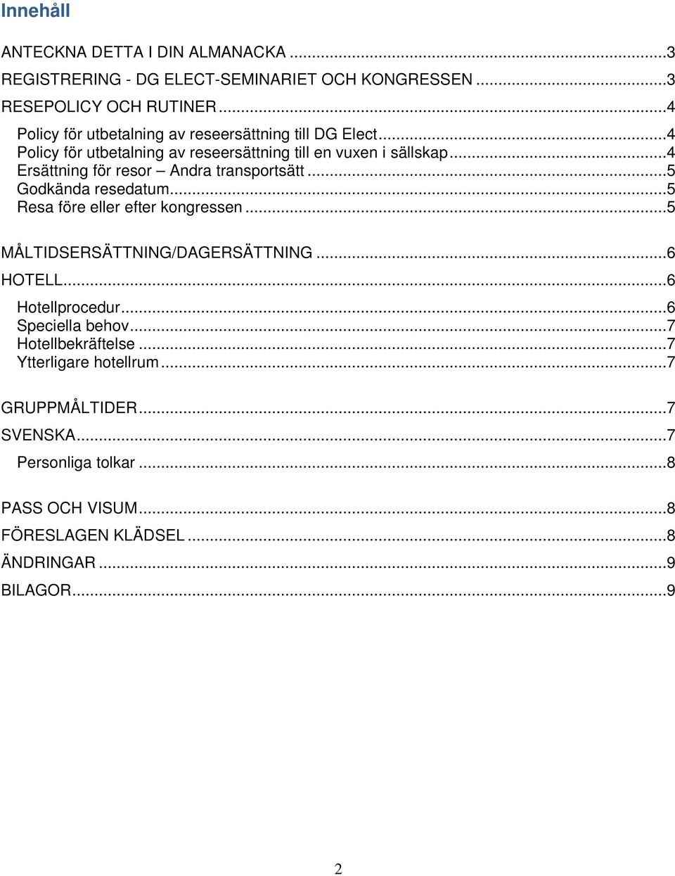 ..4 Ersättning för resor Andra transportsätt...5 Godkända resedatum...5 Resa före eller efter kongressen...5 MÅLTIDSERSÄTTNING/DAGERSÄTTNING...6 HOTELL.