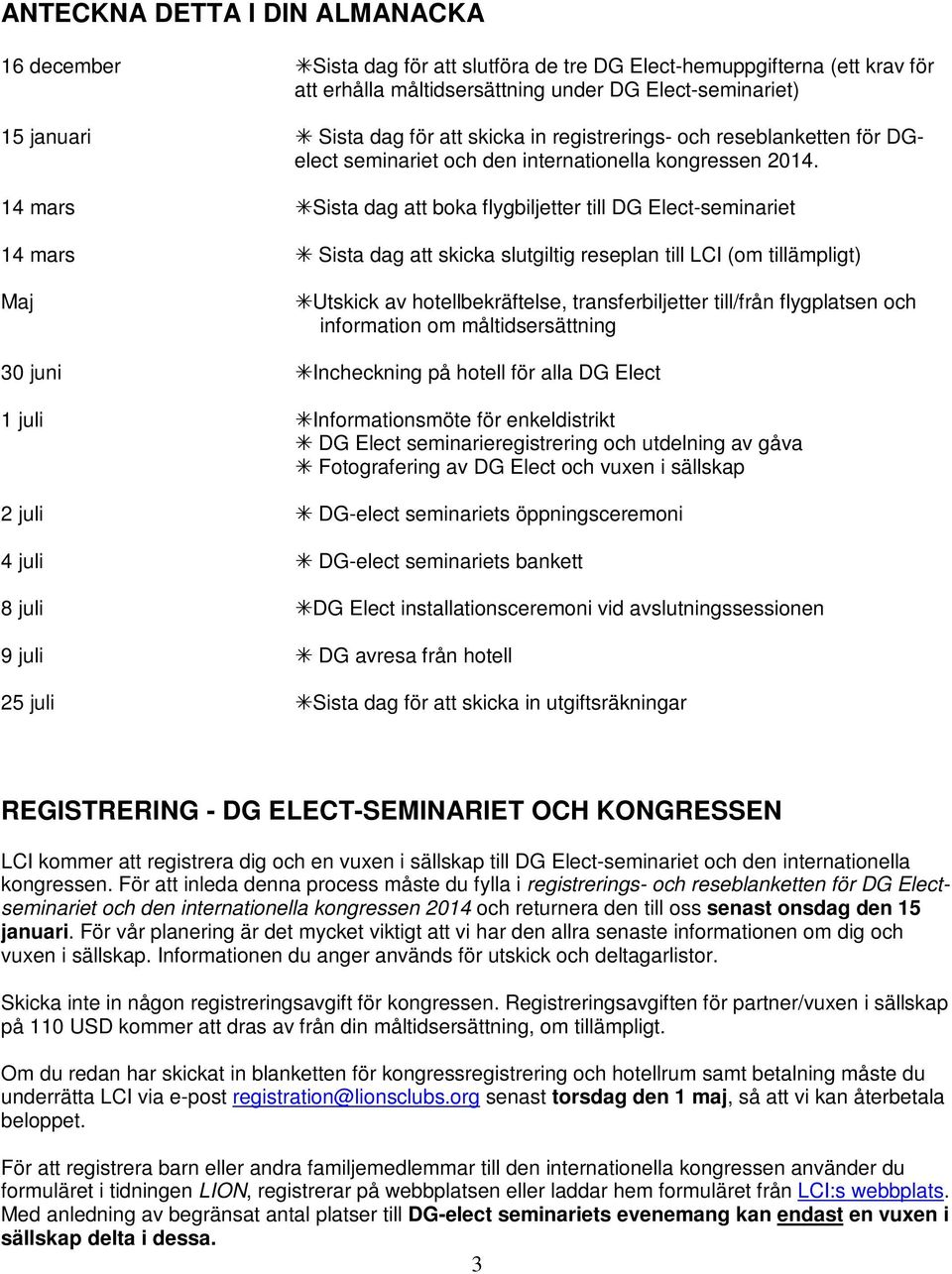 14 mars Sista dag att boka flygbiljetter till DG Elect-seminariet 14 mars Sista dag att skicka slutgiltig reseplan till LCI (om tillämpligt) Maj Utskick av hotellbekräftelse, transferbiljetter