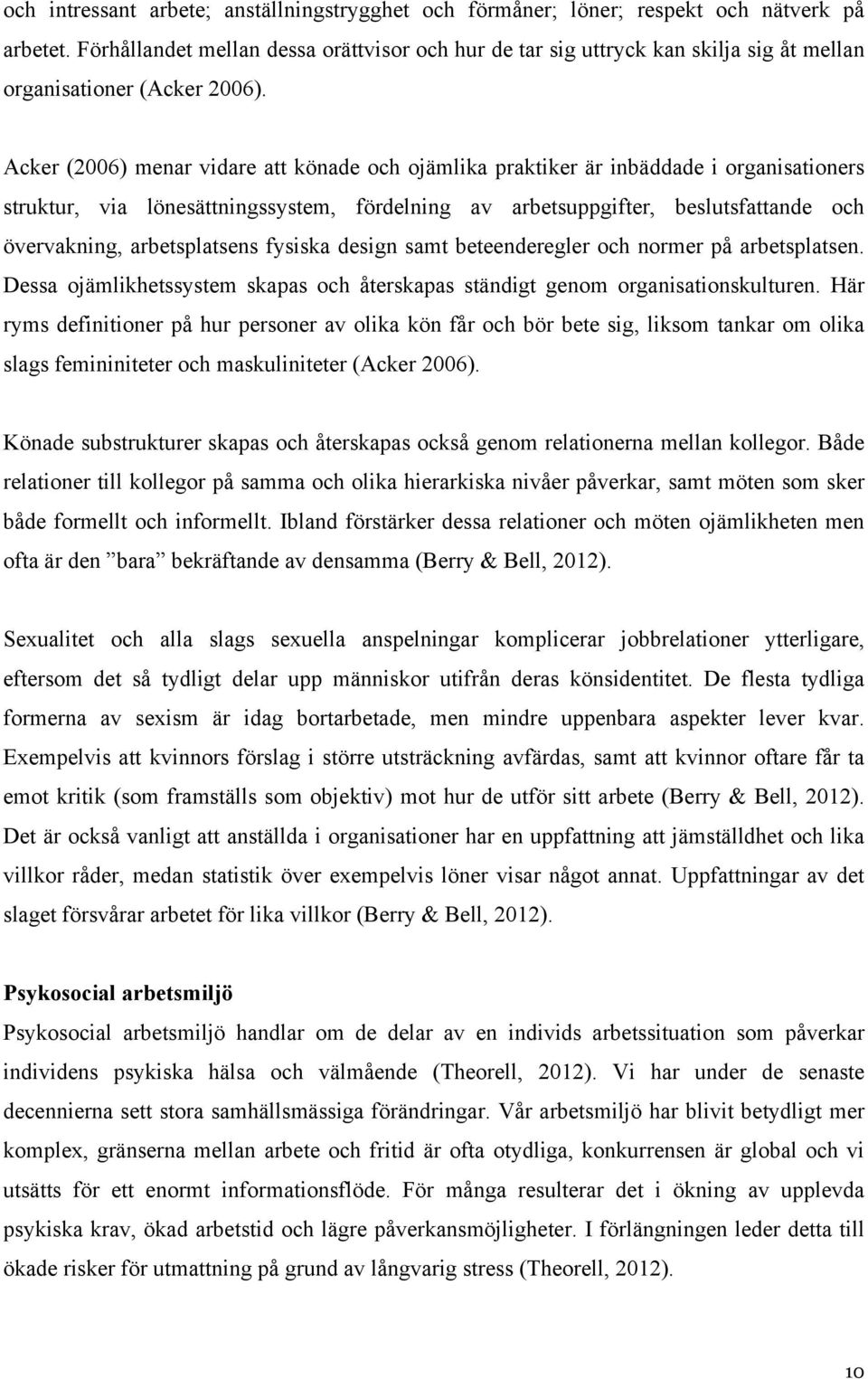 Acker (2006) menar vidare att könade och ojämlika praktiker är inbäddade i organisationers struktur, via lönesättningssystem, fördelning av arbetsuppgifter, beslutsfattande och övervakning,