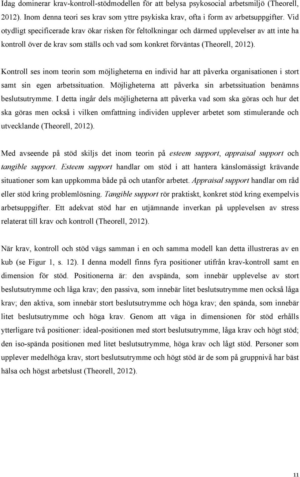 Kontroll ses inom teorin som möjligheterna en individ har att påverka organisationen i stort samt sin egen arbetssituation. Möjligheterna att påverka sin arbetssituation benämns beslutsutrymme.