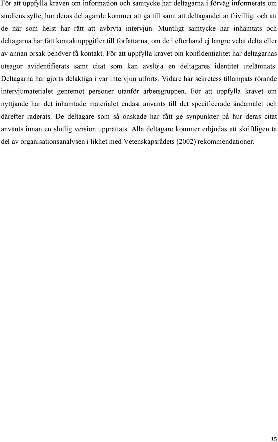 Muntligt samtycke har inhämtats och deltagarna har fått kontaktuppgifter till författarna, om de i efterhand ej längre velat delta eller av annan orsak behöver få kontakt.