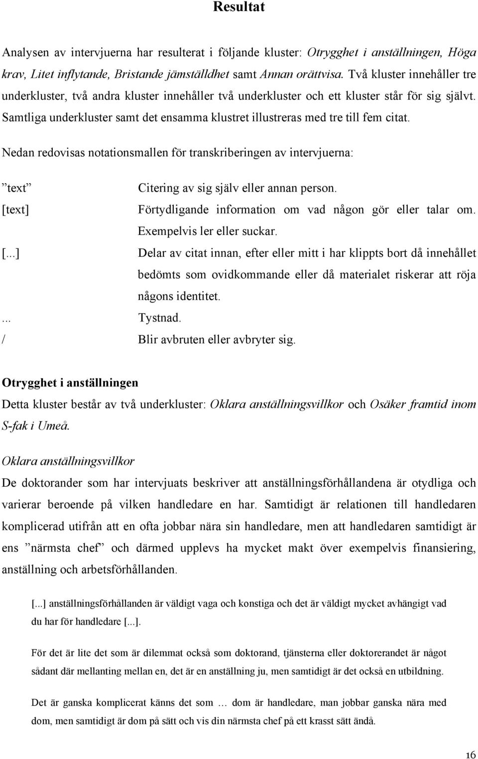 Samtliga underkluster samt det ensamma klustret illustreras med tre till fem citat. Nedan redovisas notationsmallen för transkriberingen av intervjuerna: text Citering av sig själv eller annan person.