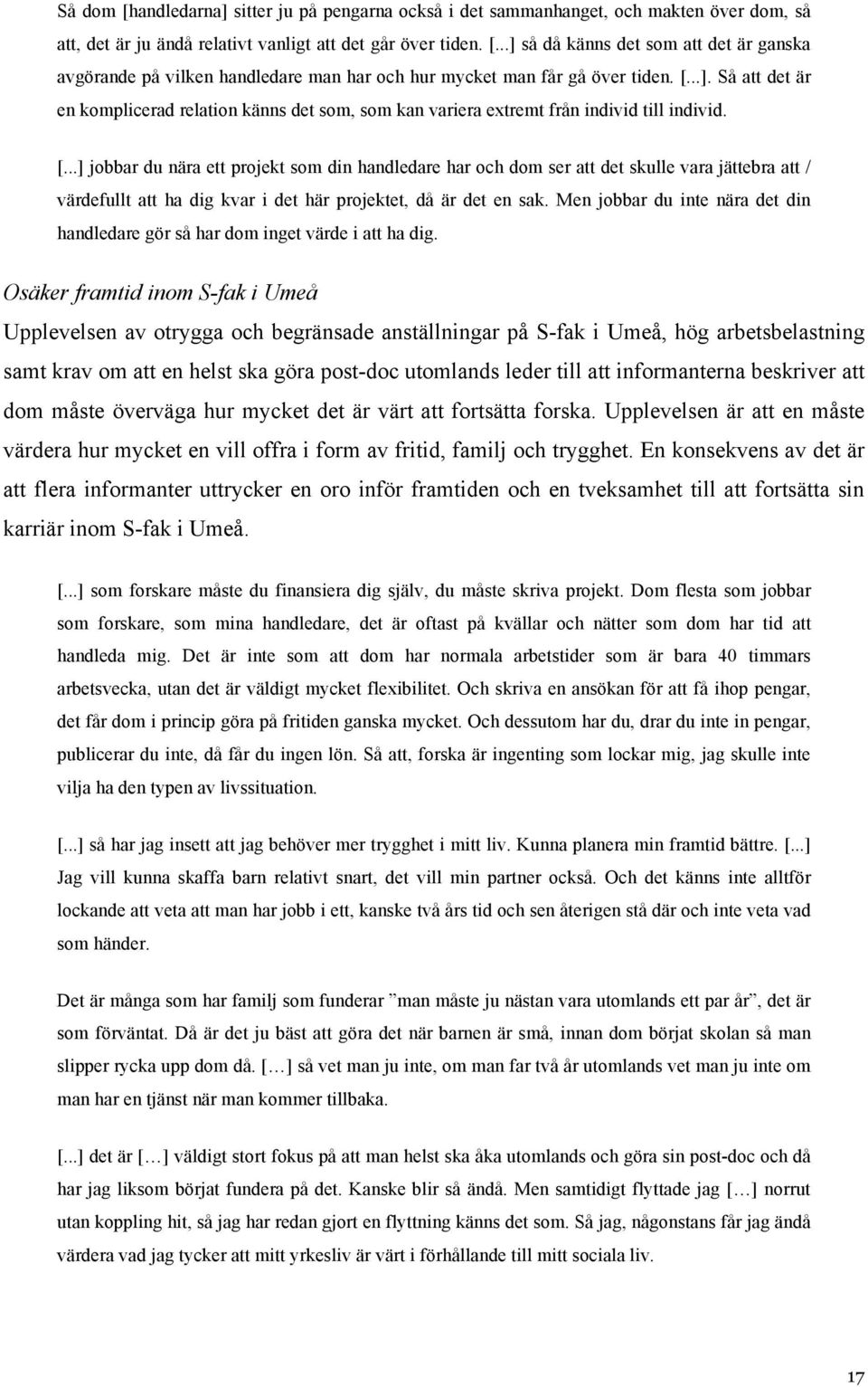 ..] jobbar du nära ett projekt som din handledare har och dom ser att det skulle vara jättebra att / värdefullt att ha dig kvar i det här projektet, då är det en sak.