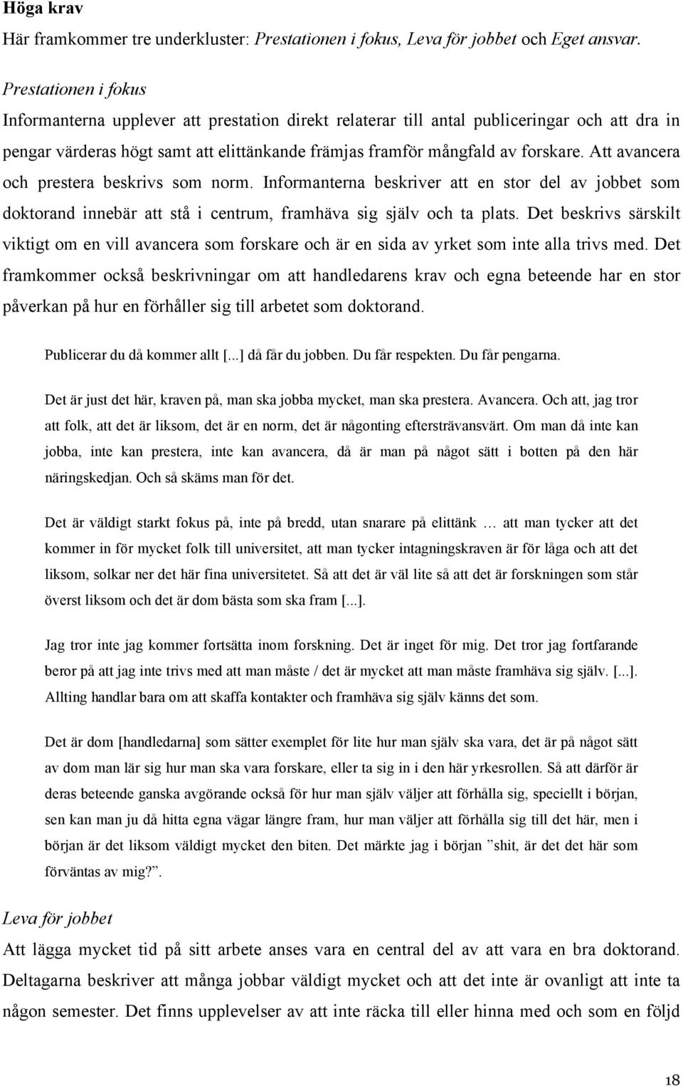 Att avancera och prestera beskrivs som norm. Informanterna beskriver att en stor del av jobbet som doktorand innebär att stå i centrum, framhäva sig själv och ta plats.