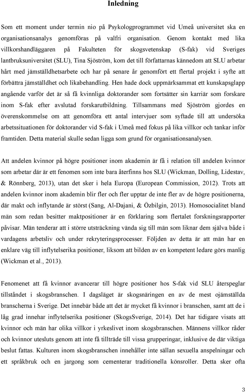 med jämställdhetsarbete och har på senare år genomfört ett flertal projekt i syfte att förbättra jämställdhet och likabehandling.