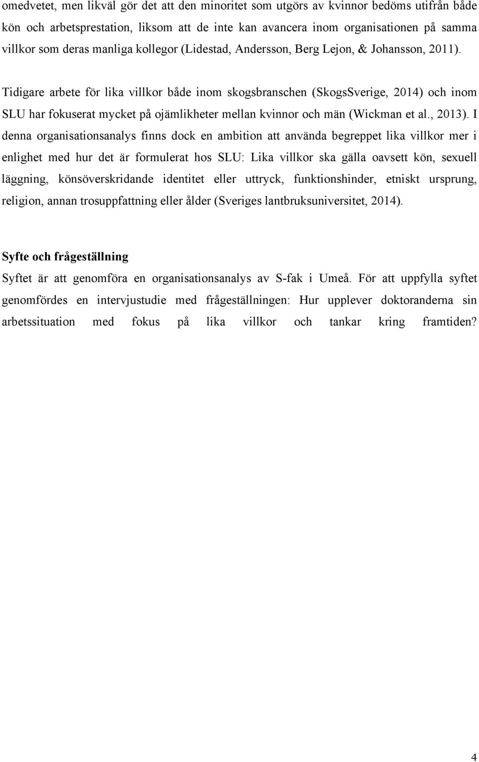 Tidigare arbete för lika villkor både inom skogsbranschen (SkogsSverige, 2014) och inom SLU har fokuserat mycket på ojämlikheter mellan kvinnor och män (Wickman et al., 2013).