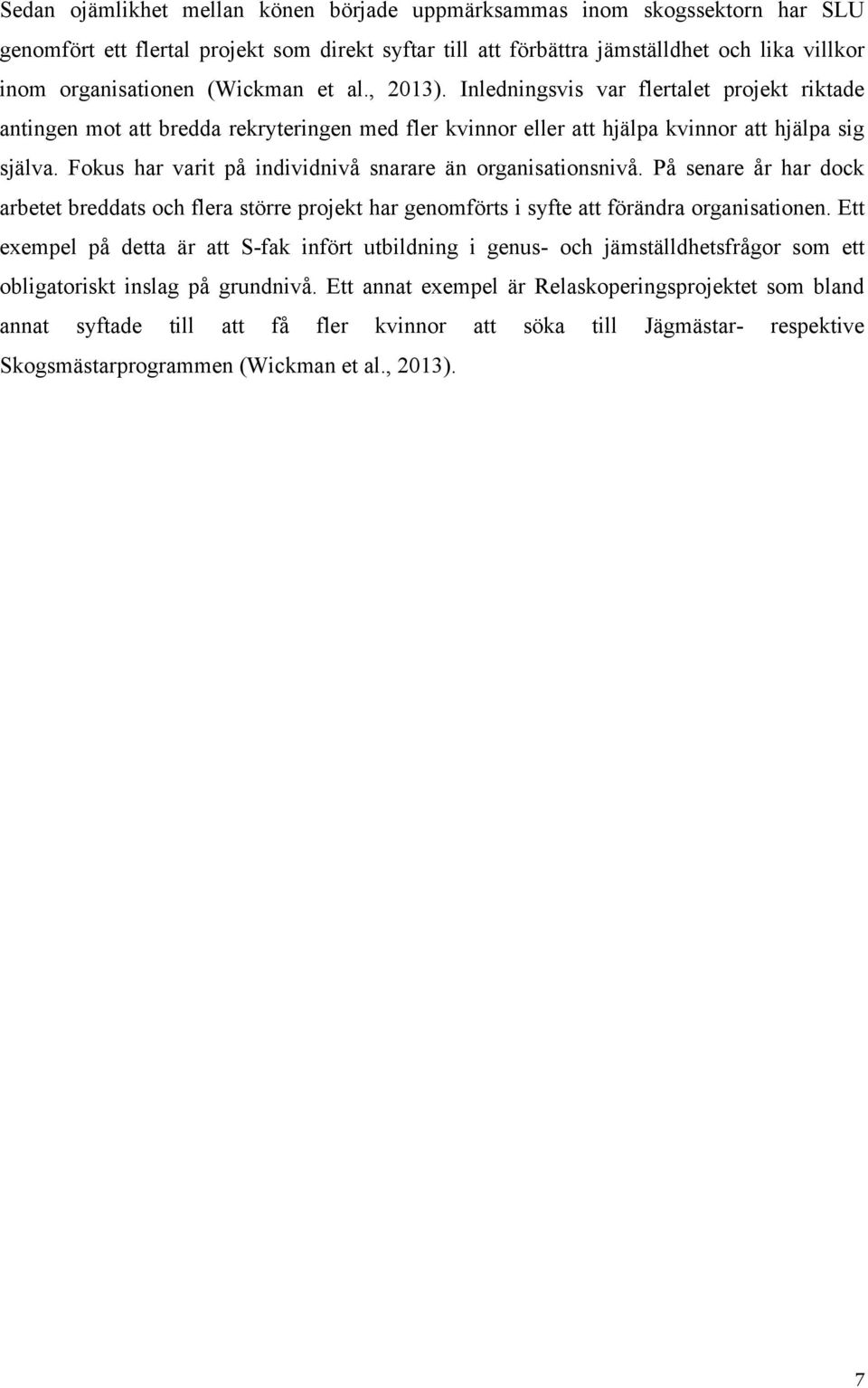 Fokus har varit på individnivå snarare än organisationsnivå. På senare år har dock arbetet breddats och flera större projekt har genomförts i syfte att förändra organisationen.