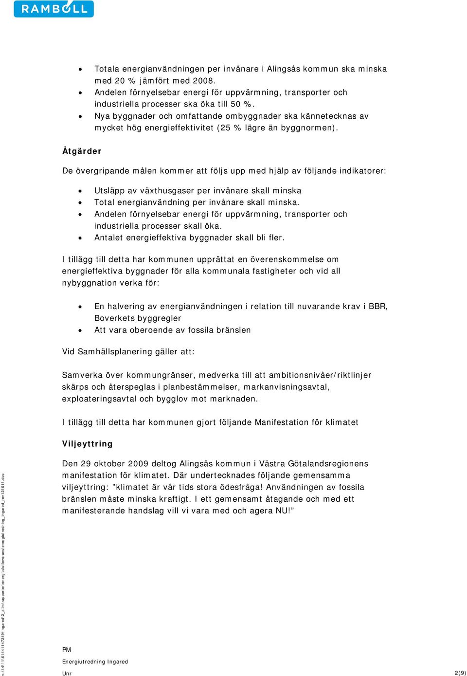 Åtgärder De övergripande målen kommer att följs upp med hjälp av följande indikatorer: Utsläpp av växthusgaser per invånare skall minska Total energianvändning per invånare skall minska.