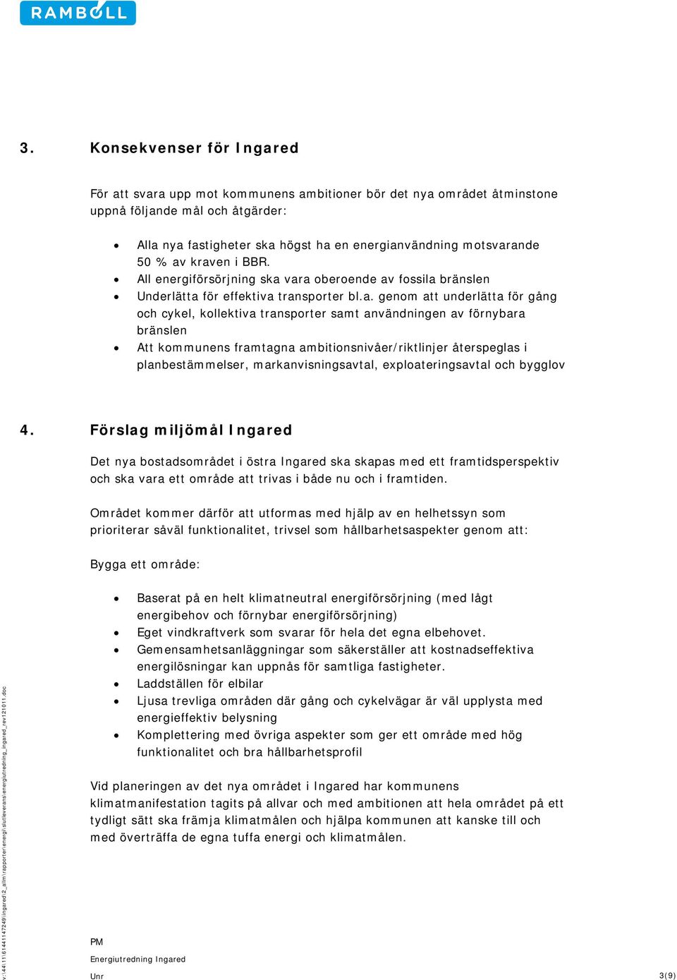 ande 50 % av kraven i BBR. All energiförsörjning ska vara oberoende av fossila bränslen Underlätta för effektiva transporter bl.a. genom att underlätta för gång och cykel, kollektiva transporter samt