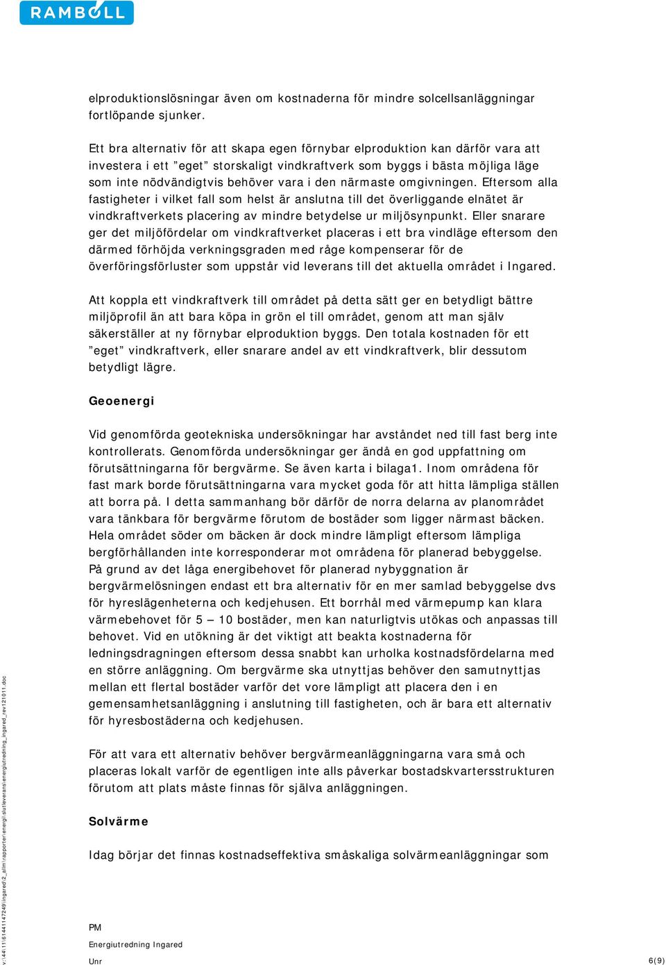 närmaste omgivningen. Eftersom alla fastigheter i vilket fall som helst är anslutna till det överliggande elnätet är vindkraftverkets placering av mindre betydelse ur miljösynpunkt.