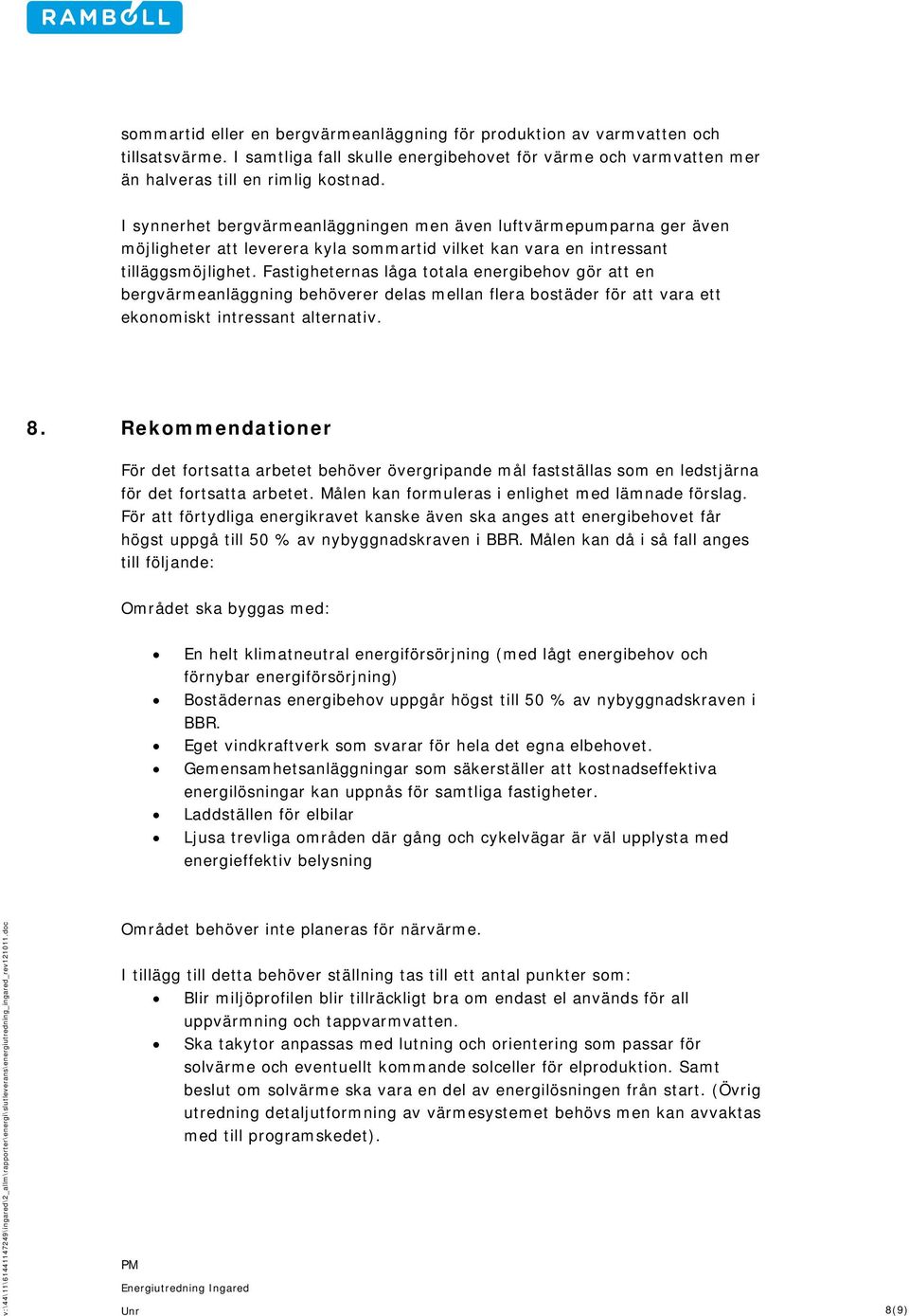 Fastigheternas låga totala energibehov gör att en bergvärmeanläggning behöverer delas mellan flera bostäder för att vara ett ekonomiskt intressant alternativ. 8.