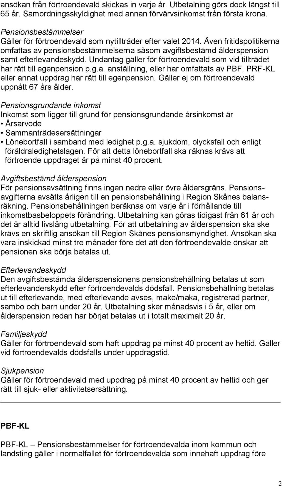 Undantag gäller för förtroendevald som vid tillträdet har rätt till egenpension p.g.a. anställning, eller har omfattats av PBF, PRF-KL eller annat uppdrag har rätt till egenpension.