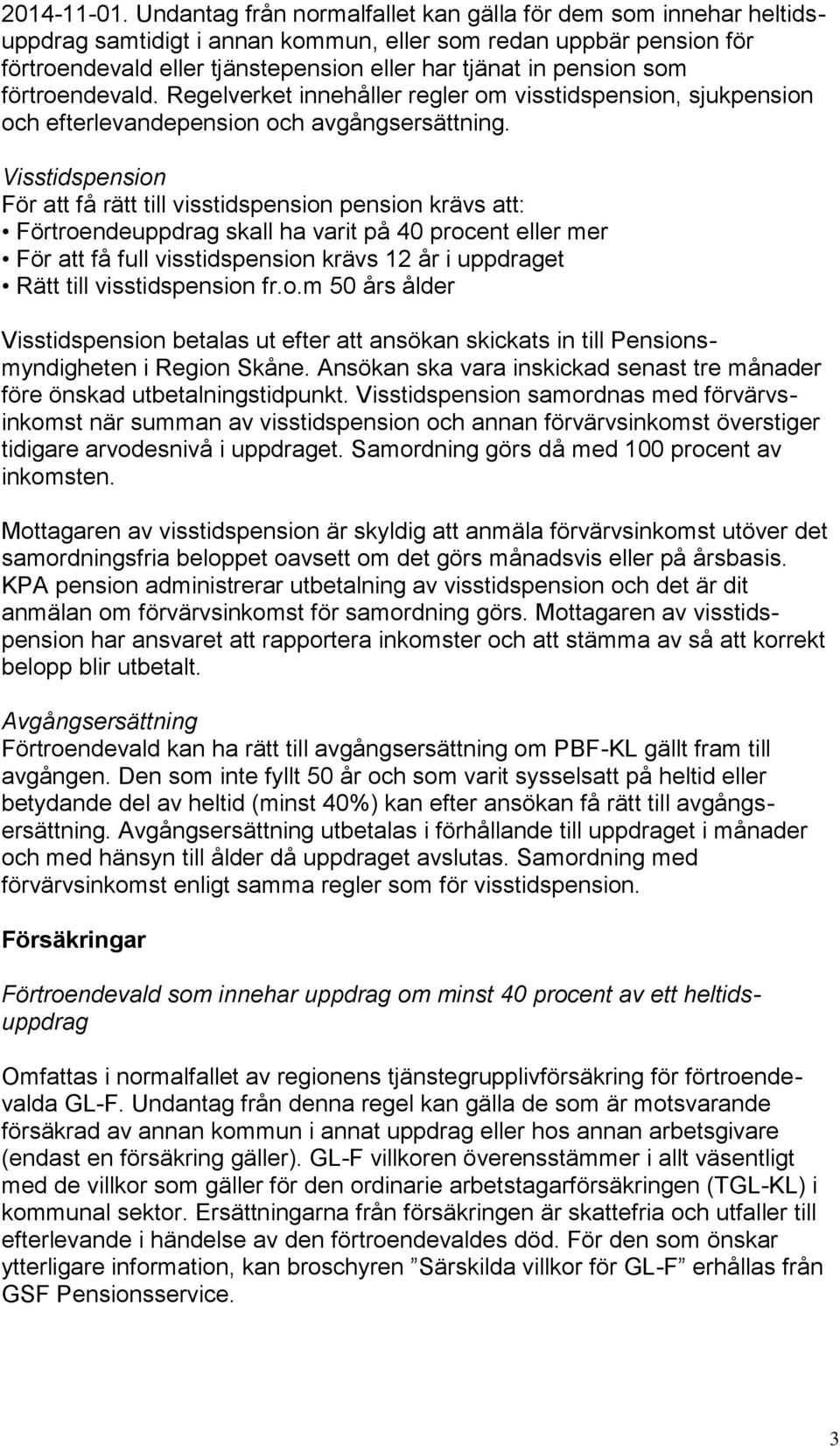 som förtroendevald. Regelverket innehåller regler om visstidspension, sjukpension och efterlevandepension och avgångsersättning.