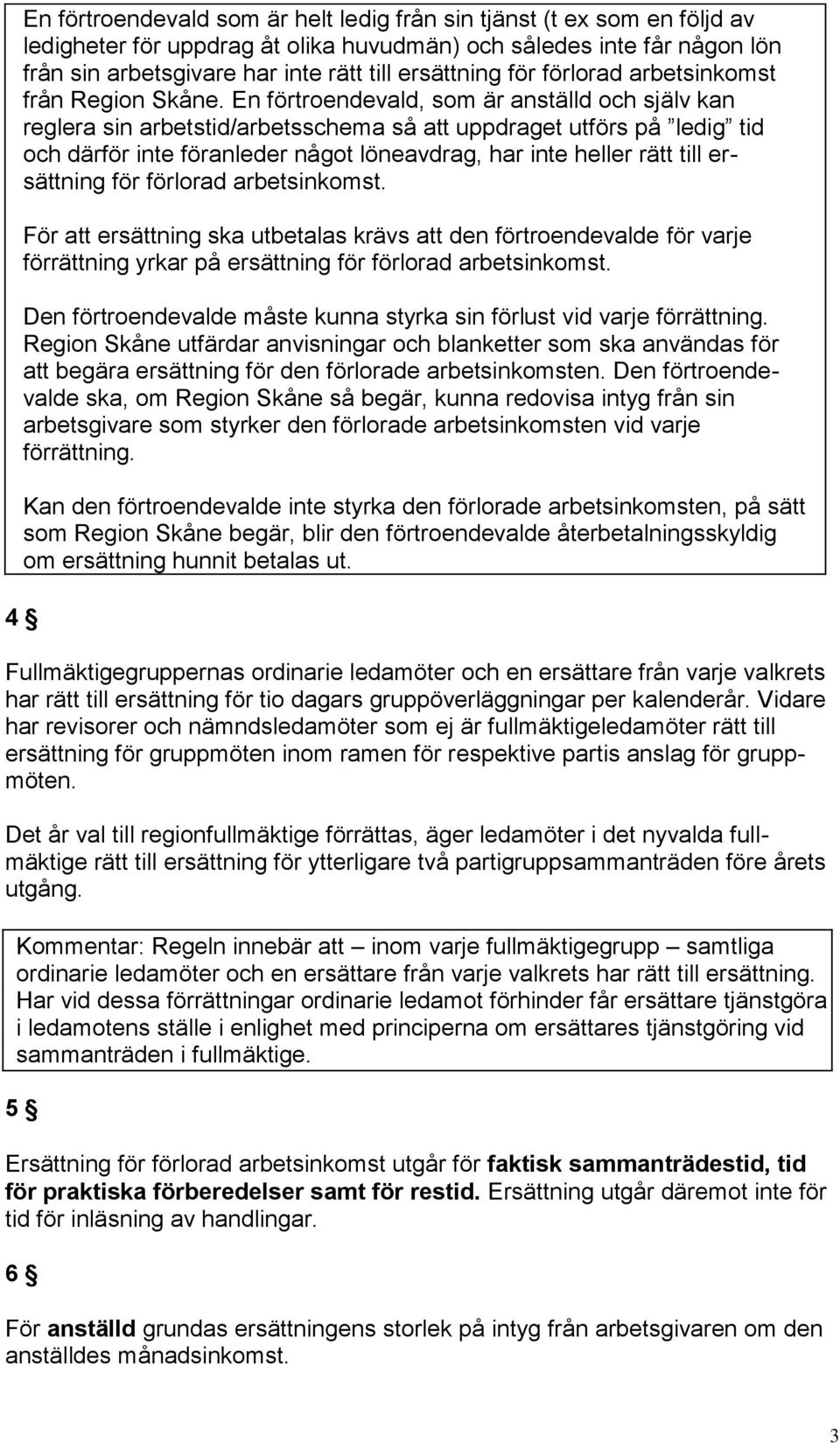 En förtroendevald, som är anställd och själv kan reglera sin arbetstid/arbetsschema så att uppdraget utförs på ledig tid och därför inte föranleder något löneavdrag, har inte heller rätt till