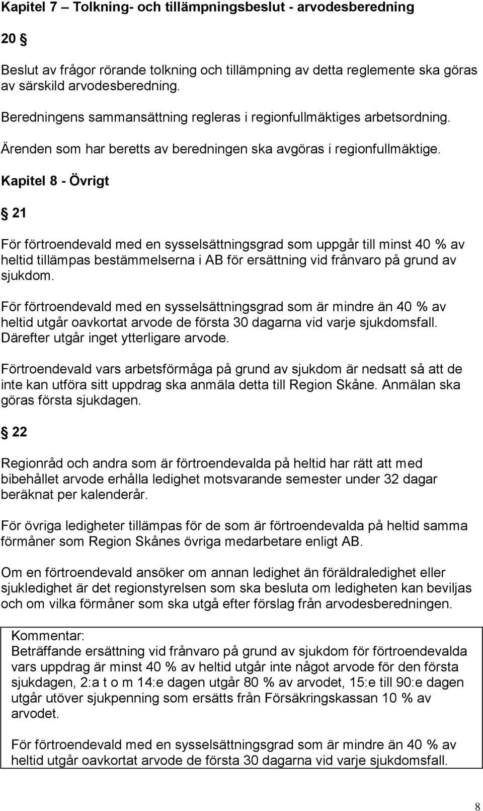 Kapitel 8 - Övrigt 21 För förtroendevald med en sysselsättningsgrad som uppgår till minst 40 % av heltid tillämpas bestämmelserna i AB för ersättning vid frånvaro på grund av sjukdom.