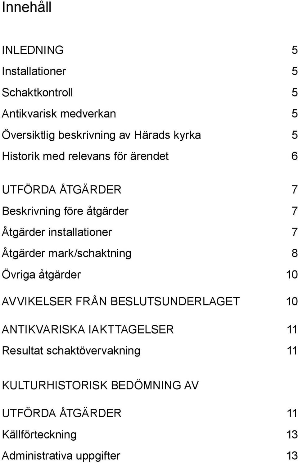 Åtgärder mark/schaktning 8 Övriga åtgärder 10 Avvikelser från beslutsunderlaget 10 Antikvariska iakttagelser 11