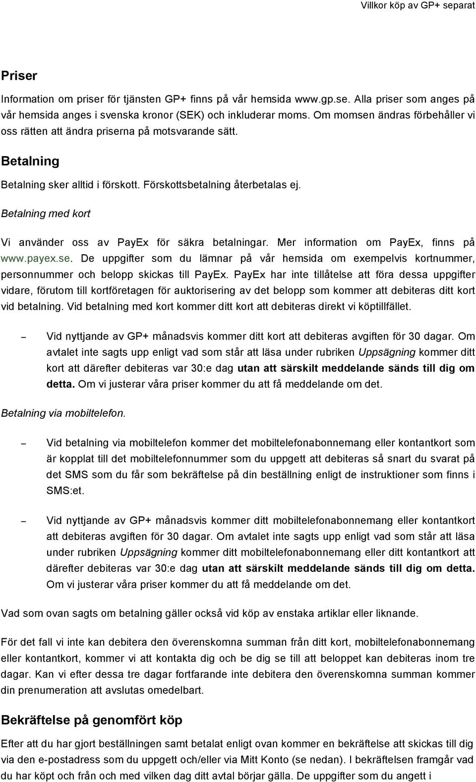 Betalning med kort Vi använder oss av PayEx för säkra betalningar. Mer information om PayEx, finns på www.payex.se.