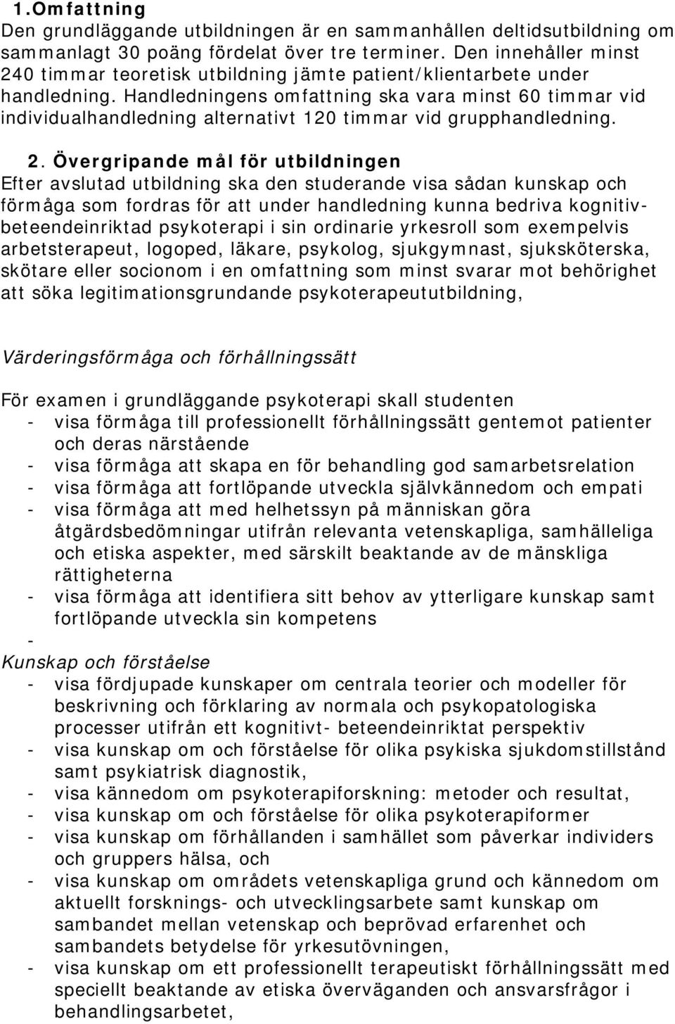 Handledningens omfattning ska vara minst 60 timmar vid individualhandledning alternativt 120 timmar vid grupphandledning. 2.