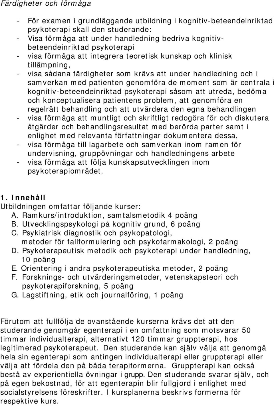 centrala i kognitiv-beteendeinriktad psykoterapi såsom att utreda, bedöma och konceptualisera patientens problem, att genomföra en regelrätt behandling och att utvärdera den egna behandlingen - visa