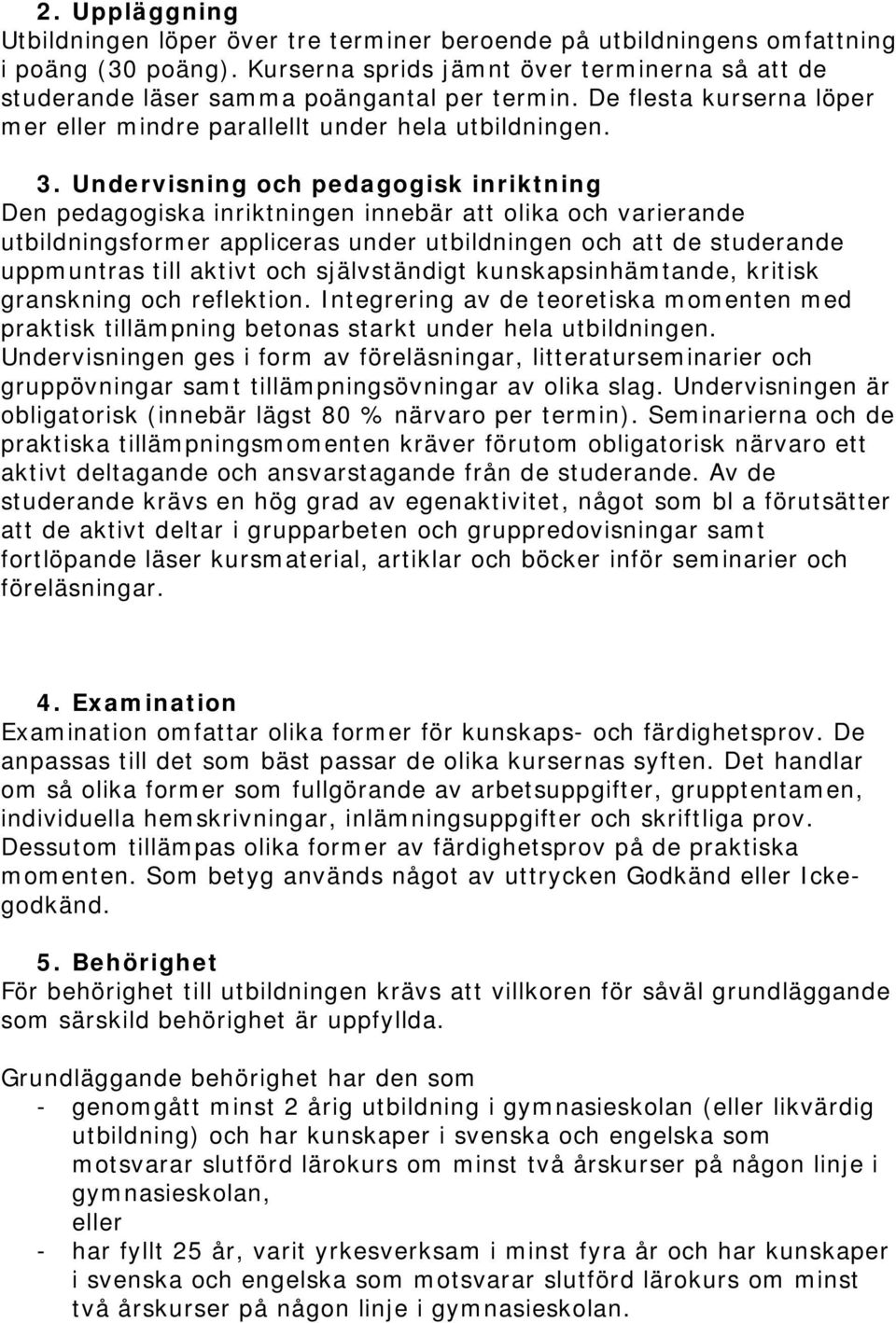 Undervisning och pedagogisk inriktning Den pedagogiska inriktningen innebär att olika och varierande utbildningsformer appliceras under utbildningen och att de studerande uppmuntras till aktivt och