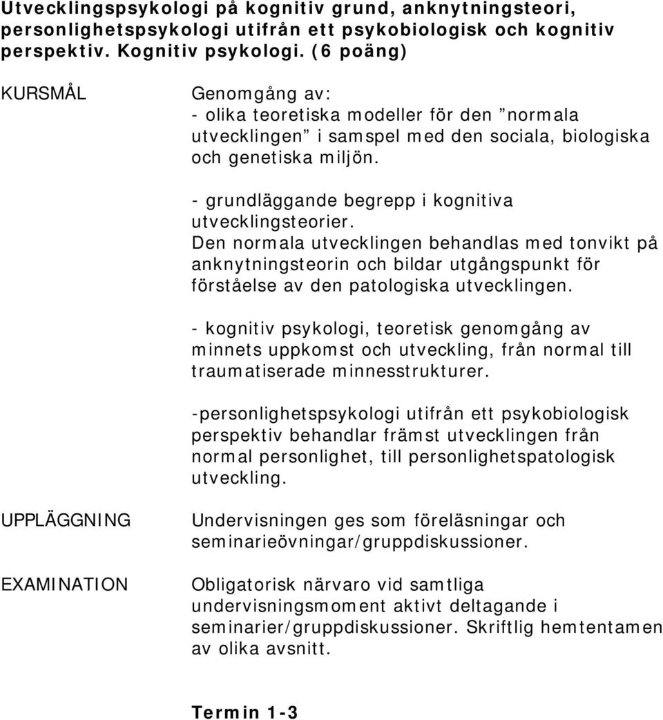 Den normala utvecklingen behandlas med tonvikt på anknytningsteorin och bildar utgångspunkt för förståelse av den patologiska utvecklingen.