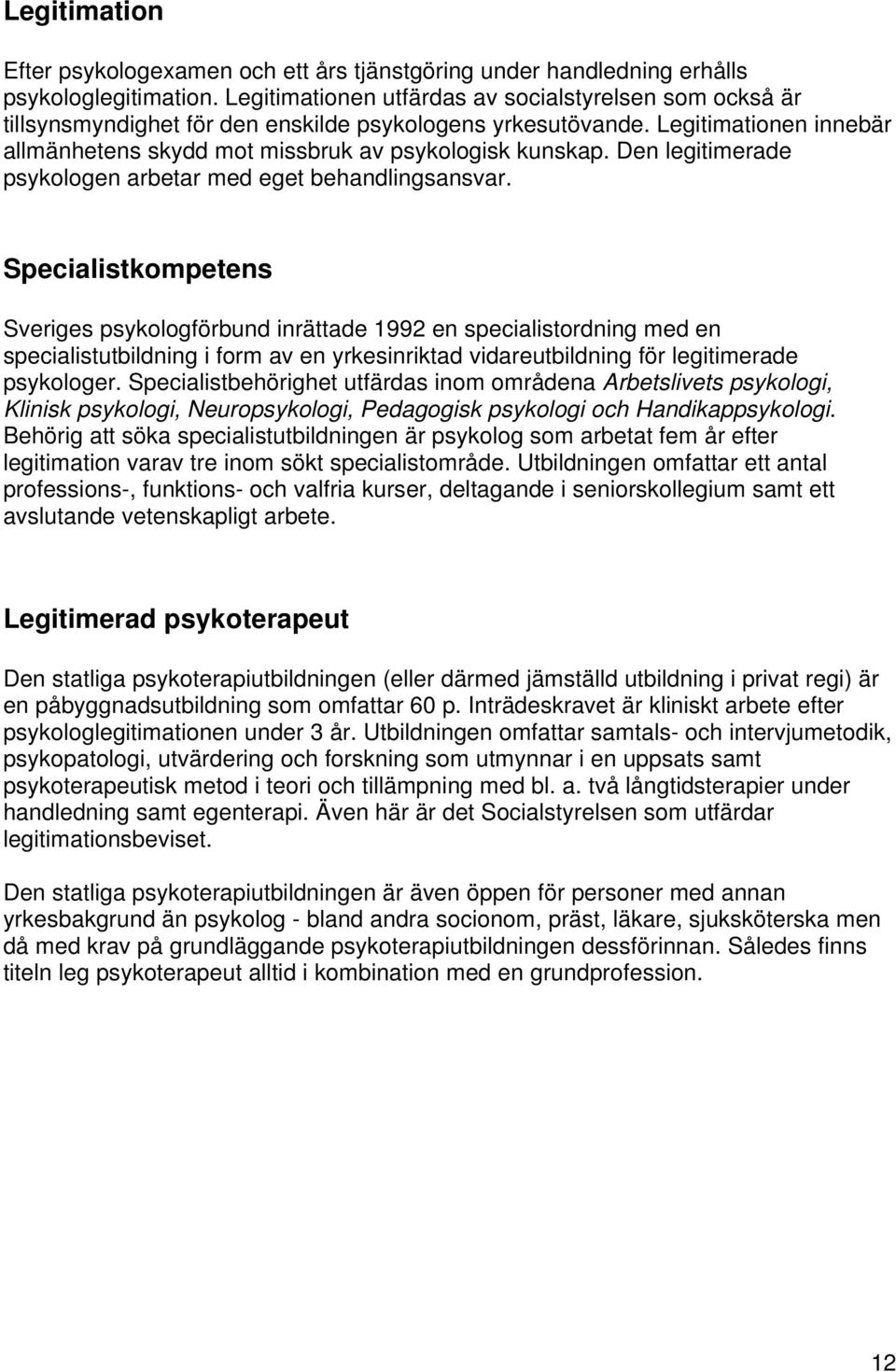 Den legitimerade psykologen arbetar med eget behandlingsansvar.