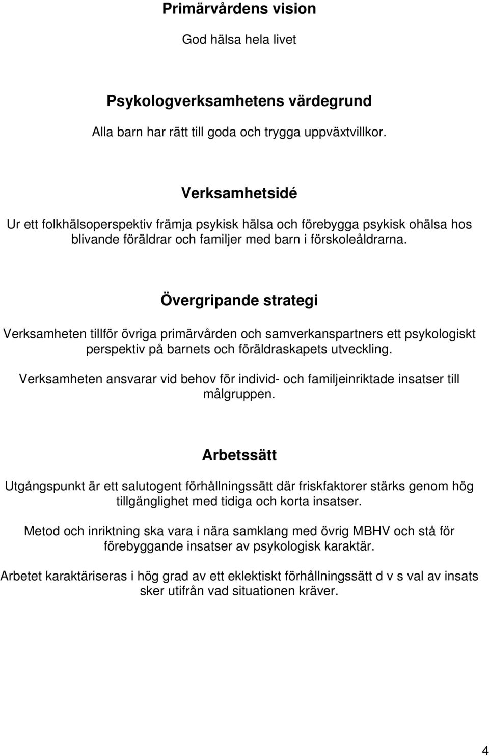 Övergripande strategi Verksamheten tillför övriga primärvården och samverkanspartners ett psykologiskt perspektiv på barnets och föräldraskapets utveckling.