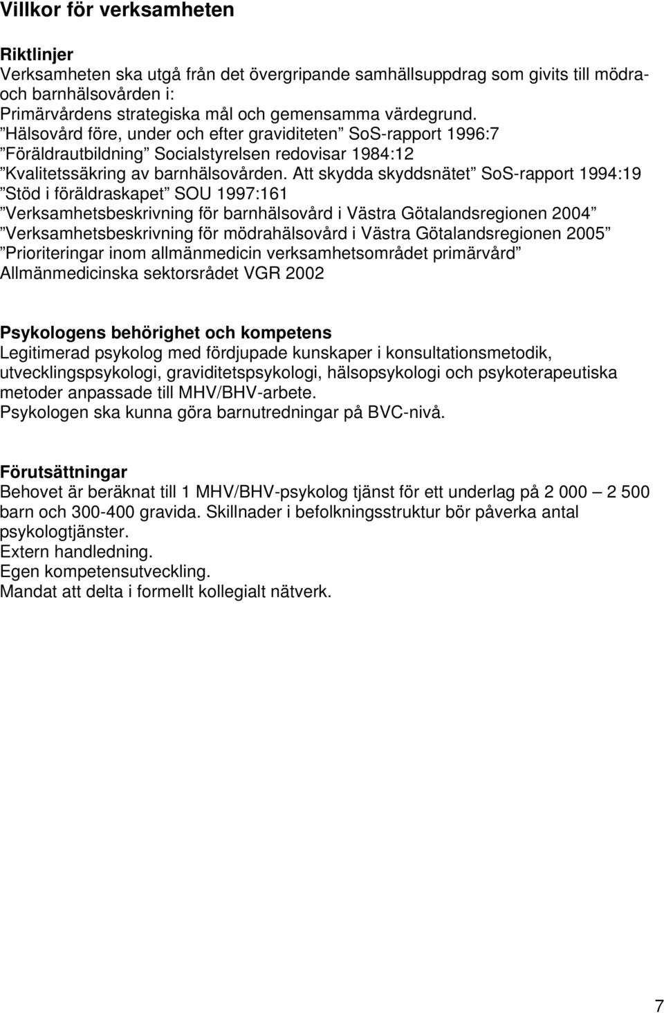 Att skydda skyddsnätet SoS-rapport 1994:19 Stöd i föräldraskapet SOU 1997:161 Verksamhetsbeskrivning för barnhälsovård i Västra Götalandsregionen 2004 Verksamhetsbeskrivning för mödrahälsovård i