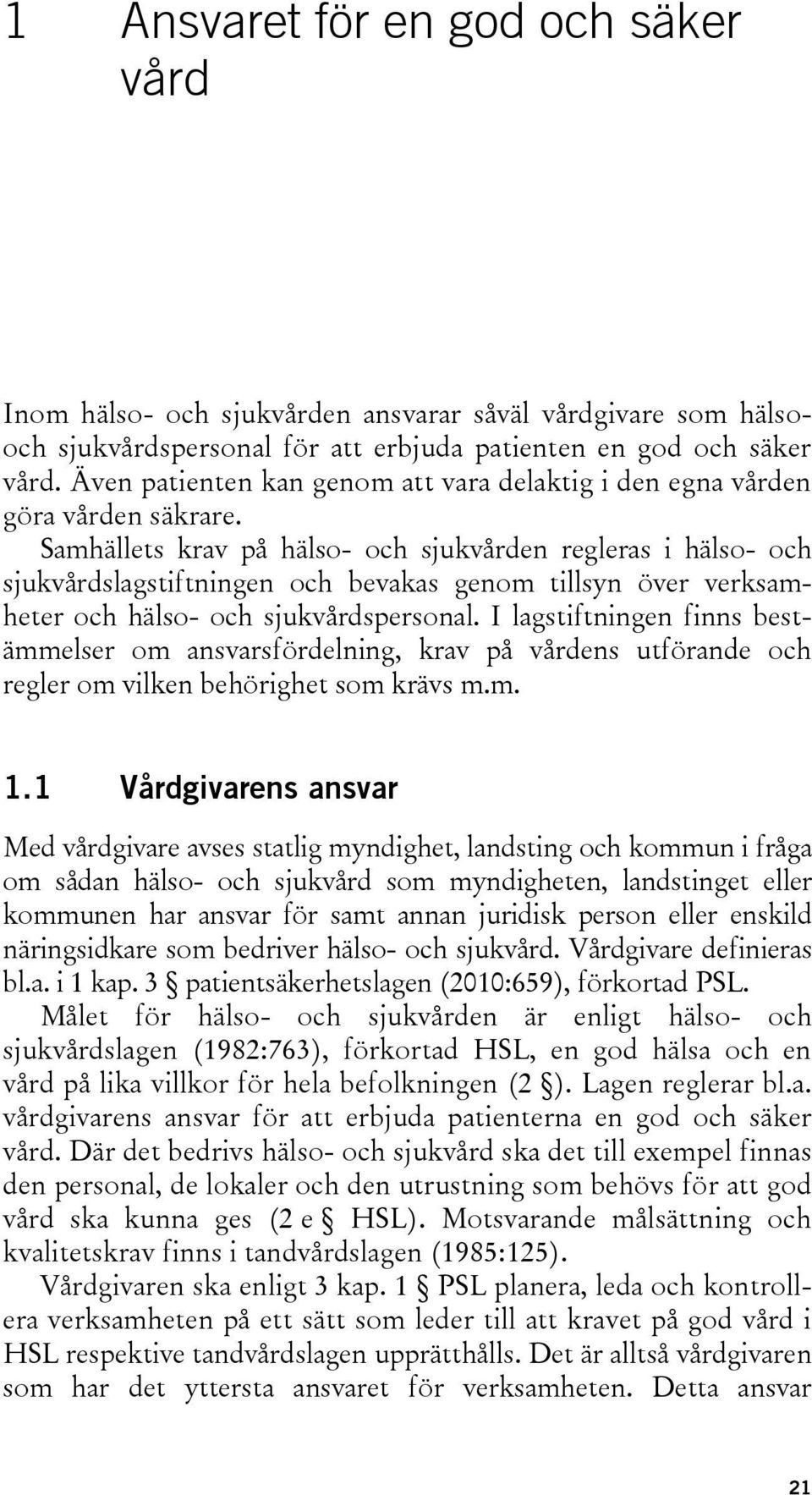 Samhällets krav på hälso- och sjukvården regleras i hälso- och sjukvårdslagstiftningen och bevakas genom tillsyn över verksamheter och hälso- och sjukvårdspersonal.