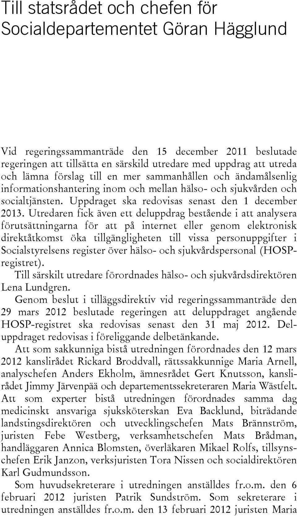 Utredaren fick även ett deluppdrag bestående i att analysera förutsättningarna för att på internet eller genom elektronisk direktåtkomst öka tillgängligheten till vissa personuppgifter i