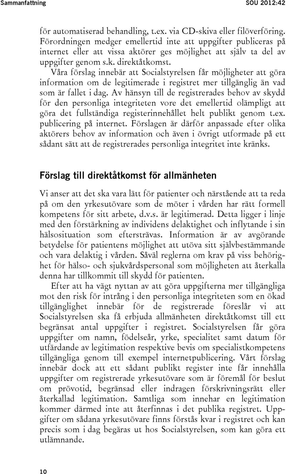 Våra förslag innebär att Socialstyrelsen får möjligheter att göra information om de legitimerade i registret mer tillgänglig än vad som är fallet i dag.