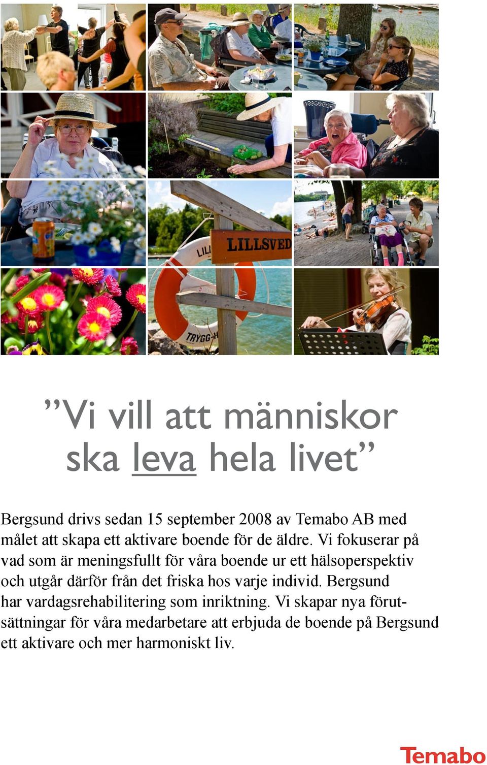 Vi fokuserar på vad som är meningsfullt för våra boende ur ett hälsoperspektiv och utgår därför från det friska