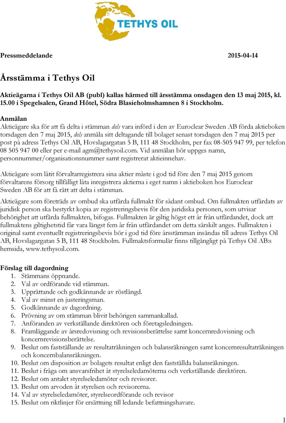 Anmälan Aktieägare ska för att få delta i stämman dels vara införd i den av Euroclear Sweden AB förda aktieboken torsdagen den 7 maj 2015, dels anmäla sitt deltagande till bolaget senast torsdagen