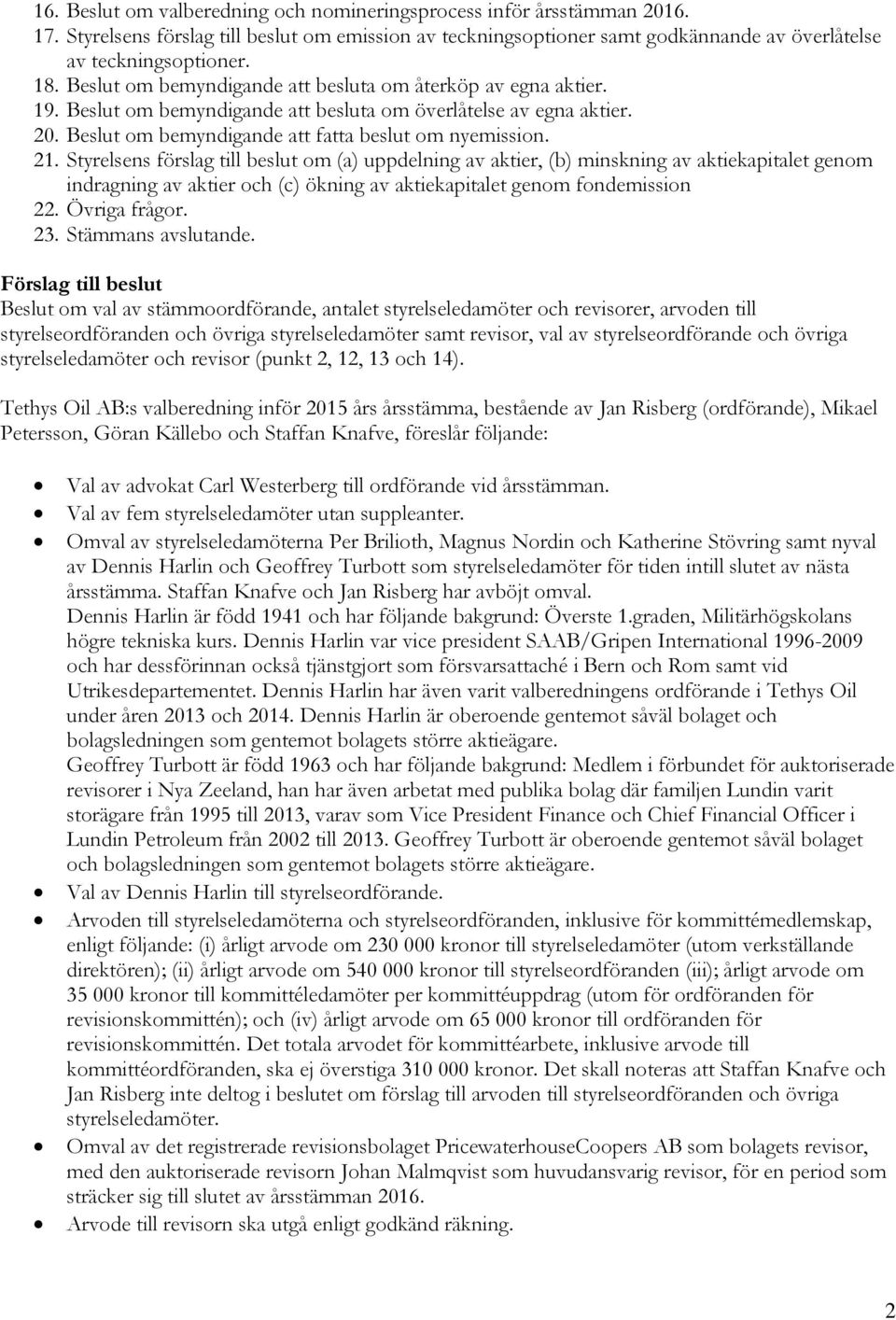 Styrelsens förslag till beslut om (a) uppdelning av aktier, (b) minskning av aktiekapitalet genom indragning av aktier och (c) ökning av aktiekapitalet genom fondemission 22. Övriga frågor. 23.