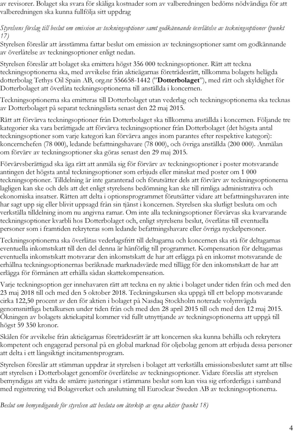 samt godkännande överlåtelse av teckningsoptioner (punkt 17) Styrelsen föreslår att årsstämma fattar beslut om emission av teckningsoptioner samt om godkännande av överlåtelse av teckningsoptioner