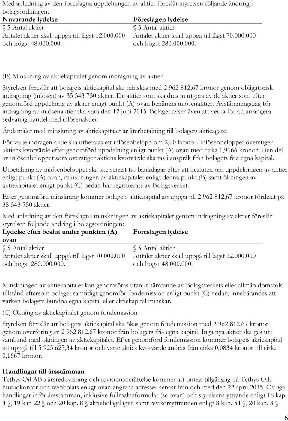 aktiekapital ska minskas med 2 962 812,67 kronor genom obligatorisk indragning (inlösen) av 35 543 750 aktier.