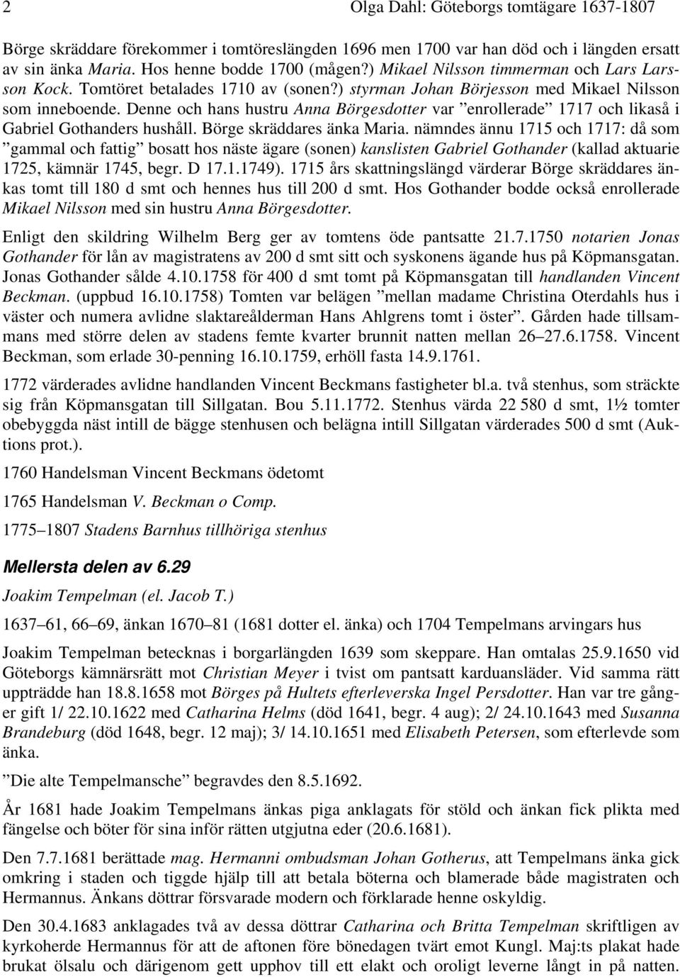 Denne och hans hustru Anna Börgesdotter var enrollerade 1717 och likaså i Gabriel Gothanders hushåll. Börge skräddares änka Maria.