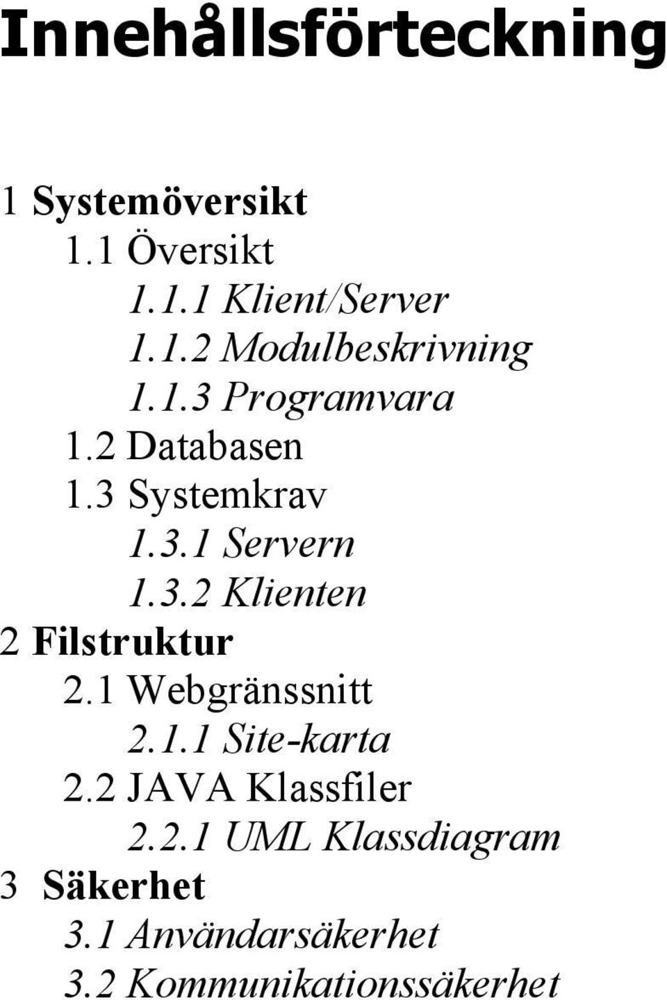 1 Webgränssnitt 2.1.1 Site-karta 2.2 JAVA Klassfiler 2.2.1 UML Klassdiagram 3 Säkerhet 3.