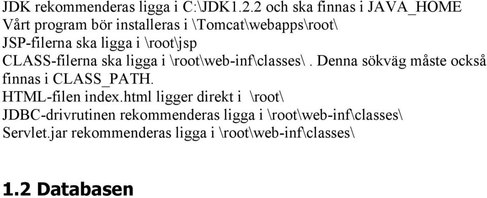 \root\jsp CLASS-filerna ska ligga i \root\web-inf\classes\. Denna sökväg måste också finnas i CLASS_PATH.
