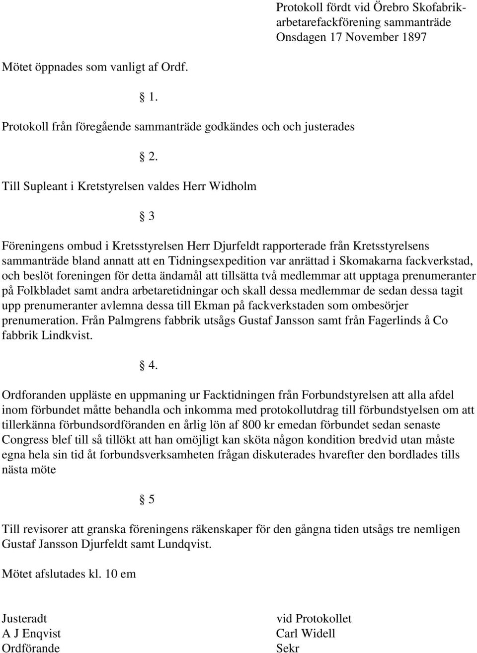 i Skomakarna fackverkstad, och beslöt foreningen för detta ändamål att tillsätta två medlemmar att upptaga prenumeranter på Folkbladet samt andra arbetaretidningar och skall dessa medlemmar de sedan