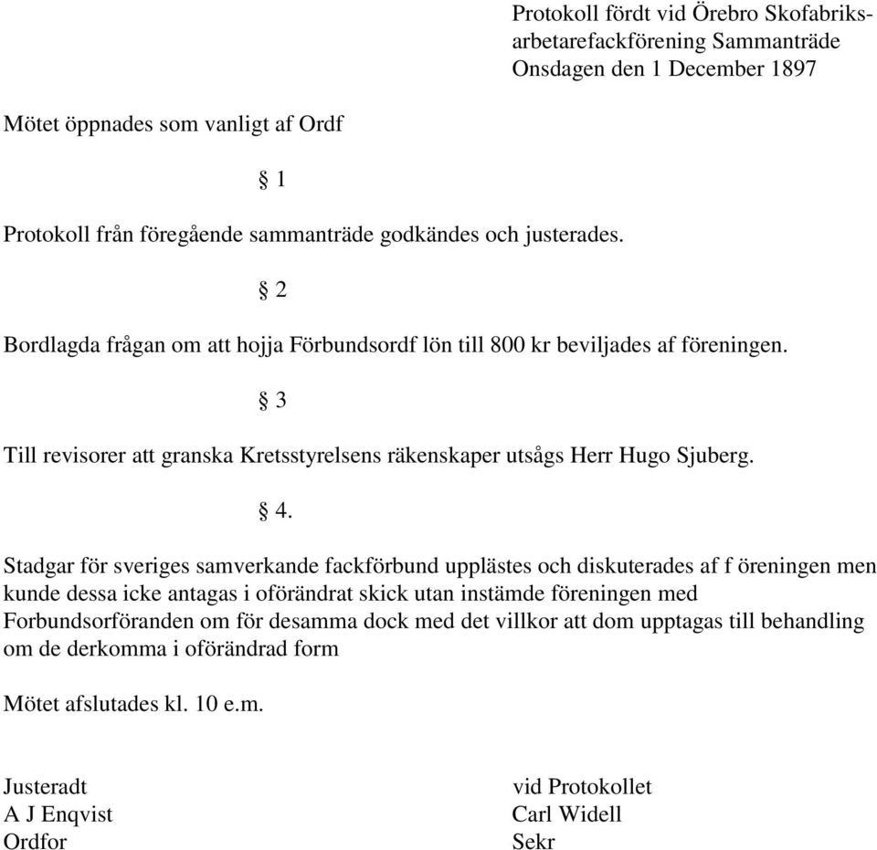 4. Stadgar för sveriges samverkande fackförbund upplästes och diskuterades af f öreningen men kunde dessa icke antagas i oförändrat skick utan instämde föreningen med Forbundsorföranden