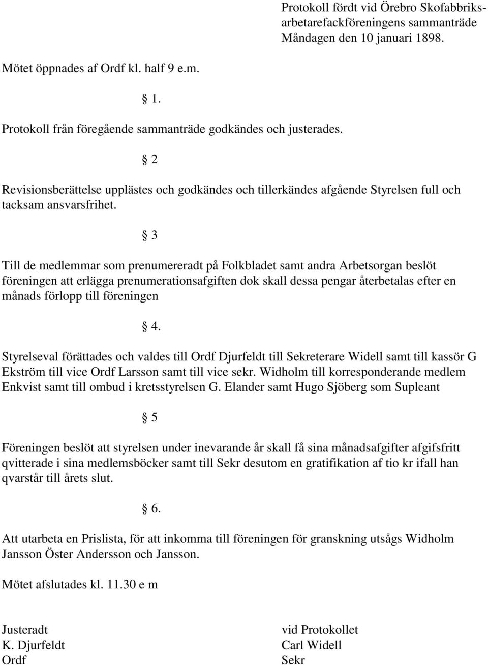 3 Till de medlemmar som prenumereradt på Folkbladet samt andra Arbetsorgan beslöt föreningen att erlägga prenumerationsafgiften dok skall dessa pengar återbetalas efter en månads förlopp till