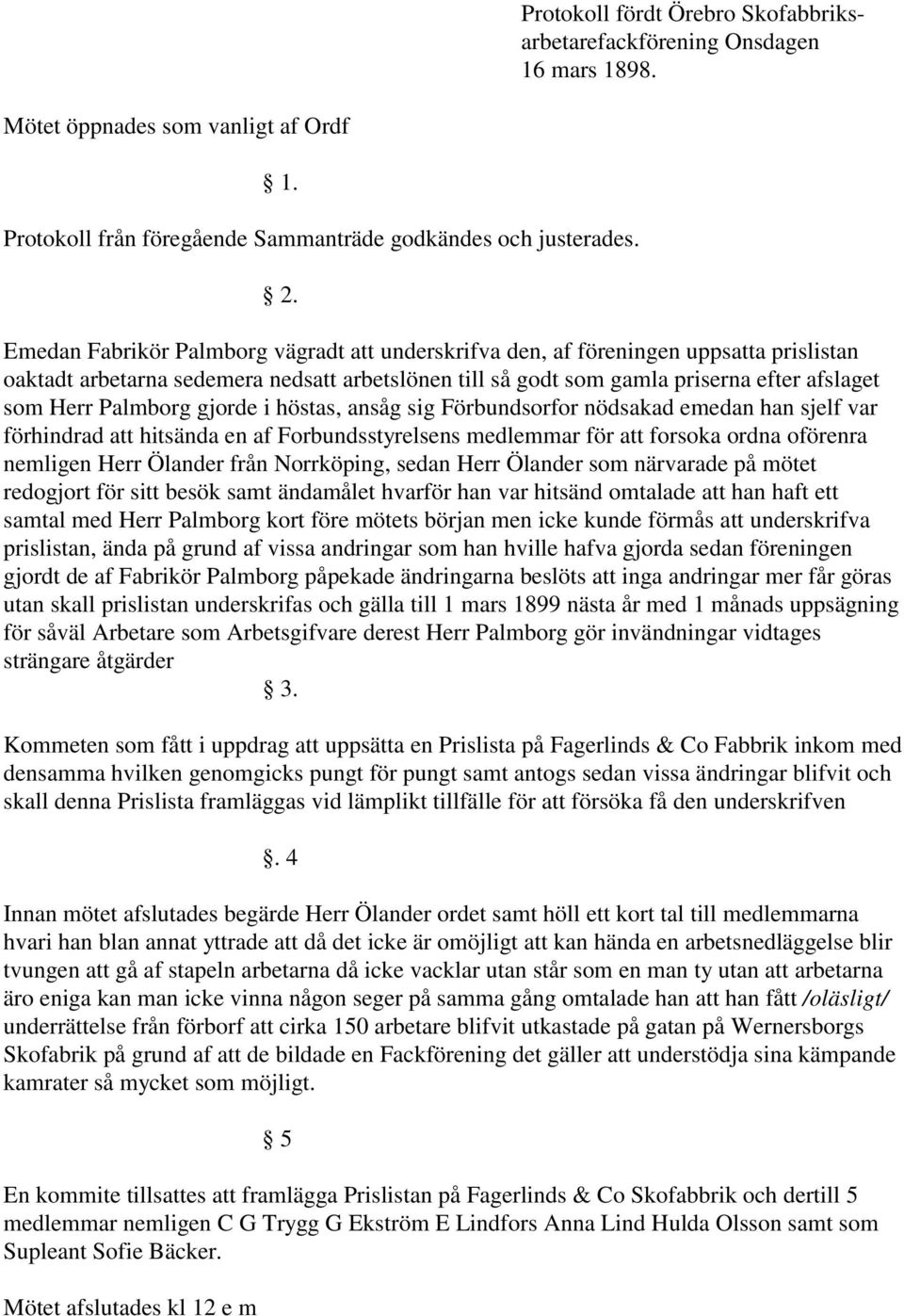 Palmborg gjorde i höstas, ansåg sig Förbundsorfor nödsakad emedan han sjelf var förhindrad att hitsända en af Forbundsstyrelsens medlemmar för att forsoka ordna oförenra nemligen Herr Ölander från