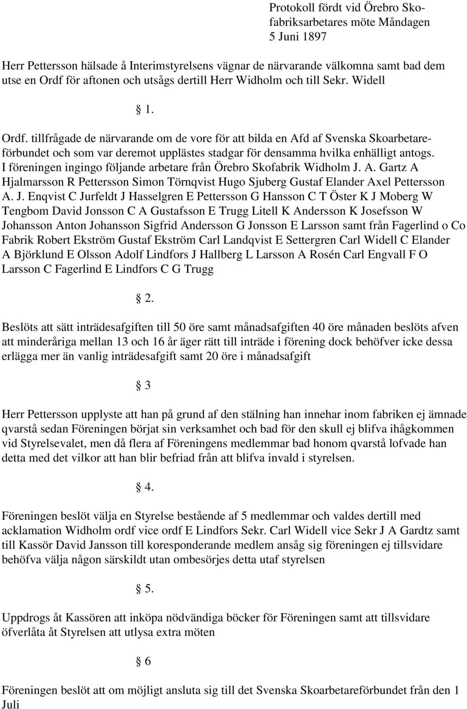 tillfrågade de närvarande om de vore för att bilda en Afd af Svenska Skoarbetareförbundet och som var deremot upplästes stadgar för densamma hvilka enhälligt antogs.