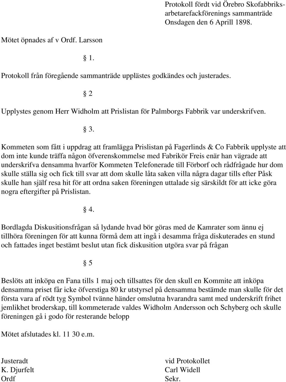 Kommeten som fått i uppdrag att framlägga Prislistan på Fagerlinds & Co Fabbrik upplyste att dom inte kunde träffa någon öfverenskommelse med Fabrikör Freis enär han vägrade att underskrifva densamma