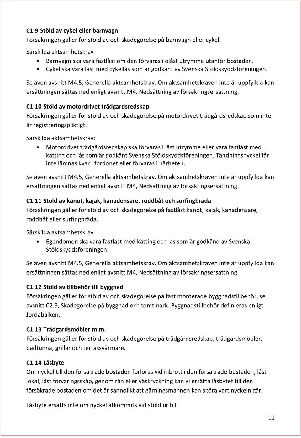 Se även avsnitt M4.5, Generella aktsamhetskrav. Om aktsamhetskraven inte är uppfyllda kan ersättningen sättas ned enligt avsnitt M4, Nedsättning av försäkringsersättning. C1.