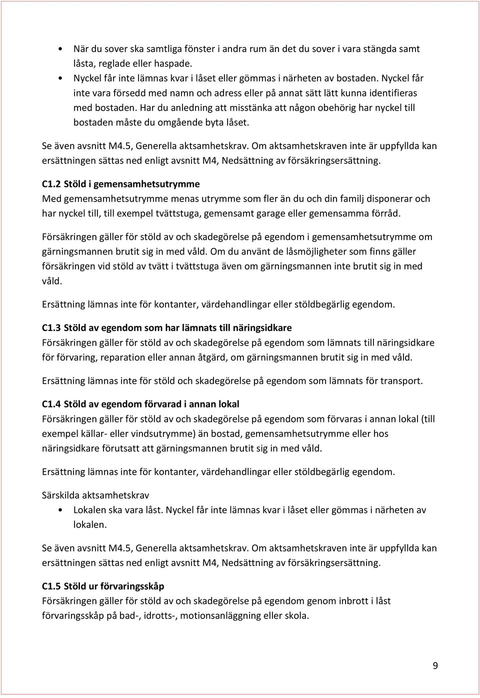 Har du anledning att misstänka att någon obehörig har nyckel till bostaden måste du omgående byta låset. Se även avsnitt M4.5, Generella aktsamhetskrav.