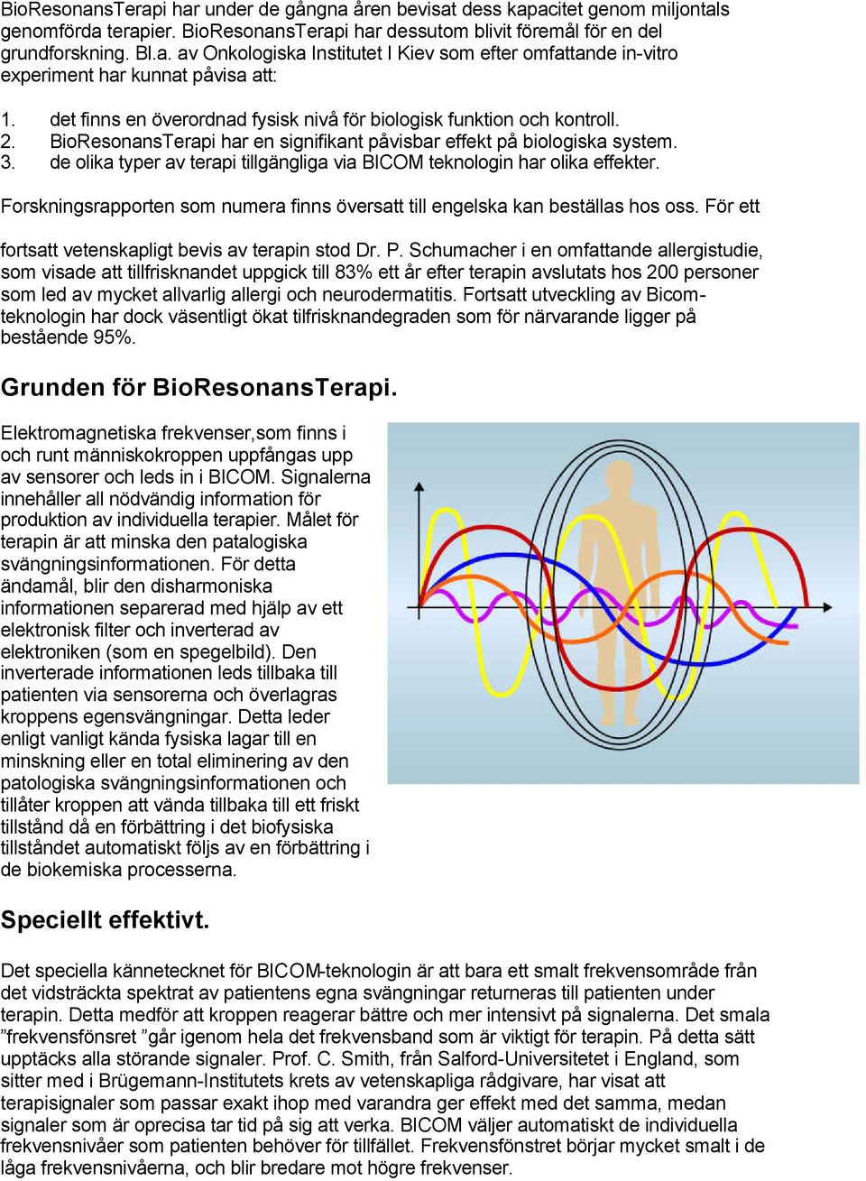 de olika typer av terapi tillgängliga via BICOM teknologin har olika effekter. Forskningsrapporten som numera finns översatt till engelska kan beställas hos oss.