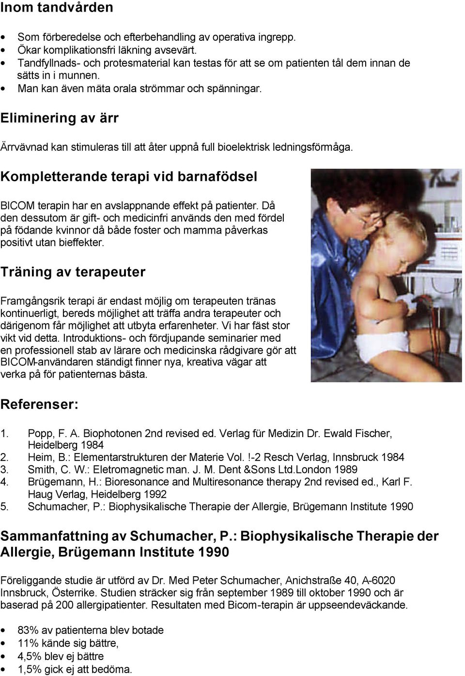 Eliminering av ärr Ärrvävnad kan stimuleras till att åter uppnå full bioelektrisk ledningsförmåga. Kompletterande terapi vid barnafödsel BICOM terapin har en avslappnande effekt på patienter.