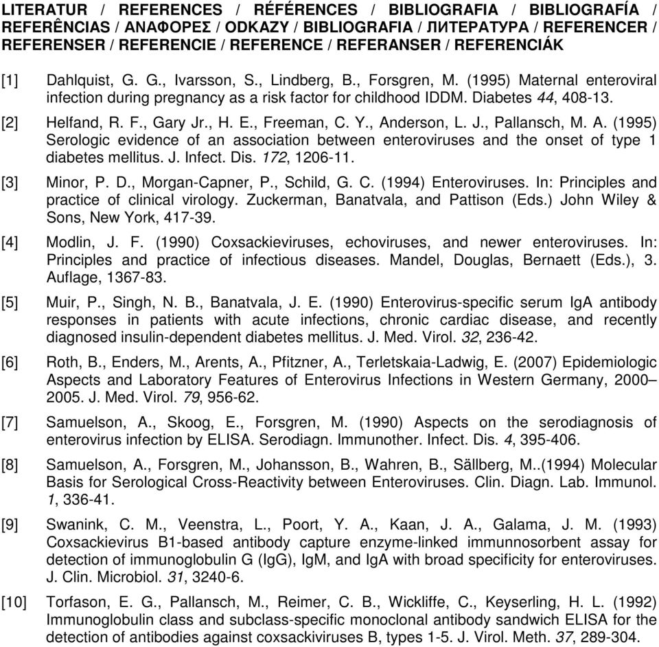 [2] Helfand, R. F., Gary Jr., H. E., Freeman, C. Y., Anderson, L. J., Pallansch, M. A. (1995) Serologic evidence of an association between enteroviruses and the onset of type 1 diabetes mellitus. J. Infect.